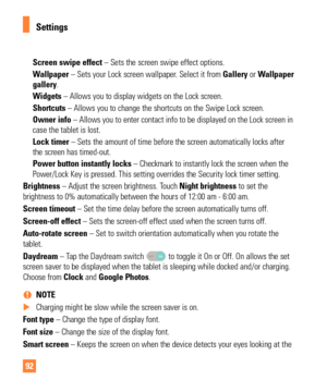 Page 9292
Screen swipe effect – Sets the screen swipe effect options.
Wallpaper – Sets your Lock screen wallpaper. Select it from Gallery or Wallpaper 
gallery.
Widgets – Allows you to display widgets on the Lock screen.
Shortcuts – Allows you to change the shortcuts on the Swipe Lock screen.
Owner info – Allows you to enter contact info to be displayed on the Lock scree\
n in 
case the tablet is lost. 
Lock timer – Sets the amount of time before the screen automatically locks afte\
r 
the screen has...