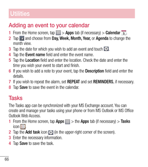 Page 6766
Utilities
Adding an event to your calendar
1  From the Home screen, tap  > Apps tab (if necessary) >  Calendar .
2   Ta p  
 and choose from Day, Week, Month, Year, or Agenda to change the 
month view.
3   Tap the date for which you wish to add an event and touch 
.
4   Tap the Event name field and enter the event name.
5   Tap the Location field and enter the location.
  Check the date and enter the 
time you wish your event to start and finish.
6   If you wish to add a note to your event, tap the...