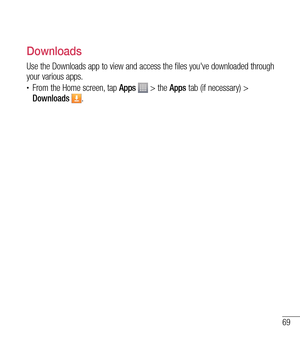 Page 7069
Downloads
Use the Downloads app to view and access the files you've downloaded thr\
ough 
your various apps.
tFrom the Home screen, tap Apps  > the Apps tab (if necessary) > 
Downloads . 