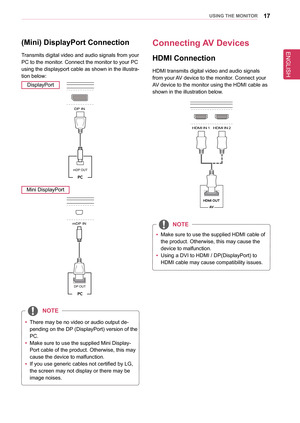 Page 17ENGLISH
17UsInG THe MonIToR
(Mini) DisplayPort Connection
Transmits digital video and audio signals from your 
PC to the monitor. Connect the monitor to your PC 
using the displayport cable as shown in the illustra-
tion below:
DisplayPort
DP OUT
H/P
HDMI  IN 1HDMI  IN 2
HDMI  IN 1HDMI  IN 2
USB IN 2
USB UPUSB IN 1USB IN 3
DP  IN
USB IN 2USB IN 1 USB IN 3
5 V       1.1 A
5 V       1.1 A
mDP IN
DP OUT
DP IN
mDP OUT
Mini DisplayPort
DP OUT
H/P
HDMI  IN 1HDMI  IN 2
HDMI  IN 1HDMI  IN 2
USB IN 2
USB UPUSB IN...