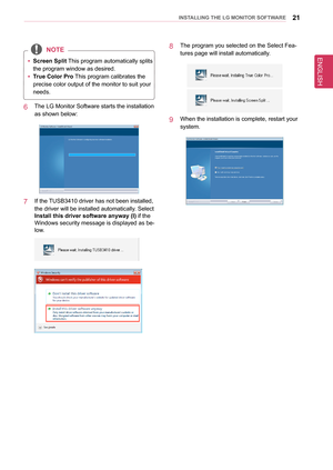 Page 21ENGLISH
21InsTallInG THe lG MonIT oR sofTWaRe
 
y screen split This program automatically splits 
the program window as desired.
 
y True Color Pro This program calibrates the 
precise color output of the monitor to suit your 
needs.
noTe
6  The LG Monitor Software starts the installation 
as shown below:
7  If the TUSB3410 driver has not been installed, 
the driver will be installed automatically. Select 
Install this driver software anyway (I) if the 
Windows security message is displayed as be-
low.
8...