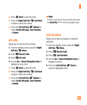 Page 3939
yPress  View to open the entry.
yPress the Right Soft Key  Call Back 
to place a call to the number.
yPress the Left Soft Key  Options to 
select Create Message, Save Number, 
or Delete.
All calls
Allows you to view the list of all calls.
1. From the standby screen, press the Right 
Soft Key 
 Menu.
2. Press 
 Recent Calls.
3. Press 
 All calls.
4. Use the Up or Down Navigation Keys to 
highlight an entry, then
yPress  View to open the entry.
yPress the Right Soft Key  Call Back 
to...