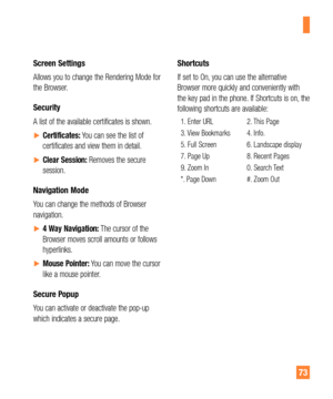 Page 7373
Screen Settings
Allows you to change the Rendering Mode for 
the Browser.
Security
A list of the available certificates is shown. 
yCertificates: You can see the list of 
certificates and view them in detail. 
yClear Session: Removes the secure 
session.
Navigation Mode
You can change the methods of Browser 
navigation. 
y4 Way Navigation: The cursor of the 
Browser moves scroll amounts or follows 
hyperlinks.
yMouse Pointer: You can move the cursor 
like a mouse pointer.
Secure Popup
You...