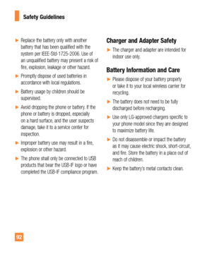 Page 9292
yReplace the battery only with another 
battery that has been qualified with the 
system per IEEE-Std-1725-2006. Use of 
an unqualified battery may present a risk of 
fire, explosion, leakage or other hazard.
yPromptly dispose of used batteries in 
accordance with local regulations.
yBattery usage by children should be 
supervised.
yAvoid dropping the phone or battery. If the 
phone or battery is dropped, especially 
on a hard surface, and the user suspects 
damage, take it to a service...