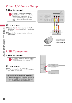 Page 2222
EXTERNAL EQUIPMENT SETUP
ANTENNA/CABLE INVIDEOAV INAARGB IN
COMPONENT IN
PRPBY
OPTICALDIGITALTTAUDIO OUT
AUDIO
AUDIOAUDIO OUT
AUDIORGB (PC)1
2
VIDEO
/ DVI INDD
DVI ADDUDIO
VIDEOAV
 IN
AUDIO
LRVIDEO AUDIO
1
1. How to connect
1Connect the AUDIO/VIDEO 
jacks between TV and external 
equipment. Match the jack 
colors. (Video = yellow, Audio 
Left = white, and Audio Right = 
red)
2. How to use
r Select the  AV input source on the TV 
using the INPUT button on the remote 
control.
r Operate the...