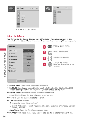 Page 3232
MENU ADJUSTMENTS
TV
AV
Component
RPG-PC
HDMI1
HDMI2
MoveEnterInput
INPUTPHO
TO LIST
MUSIC LIST
Move EnterUSB
USB
* HDMI 3: For 47LD500
Quick Menu
Your TV’s OSD (On Screen Display) may differ slightly from what is shown in this 
manual. Q.Menu (Quick Menu) is a menu of features which users might use frequently.
Q.
Menu
Aspect Ratio
Backlight
Picture Mode
Sound Mode
Caption
SAP
Sleep Timer
Del/Add/ Fav 16:9
5
Standard
Standard
Off
Mono Off
Add
M
CH
Close
a Aspect Ratio: Selects your desired picture...