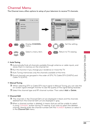 Page 3333
MENU ADJUSTMENTS
Channel Menu
The Channel menu offers options to setup of your television to receive TV channels.
Auto Tuning
Manual Tuning
Channel Edit
Move EnterCHANNEL
Au
to Tuning
Manual Tuning
Channel Edit
CHANNELMove Enter
Y e
s
No
Press Yes button to begin
auto tuning.
1
2
Display CHANNEL 
menu.
Select a menu item.ENTER3
4
Set the setting.
Return to TV viewing.ENTER
RETURN
MENU
ENTER
a Auto Tuning  r Automatically finds all channels available through antenna or cable inputs, and stores them in...