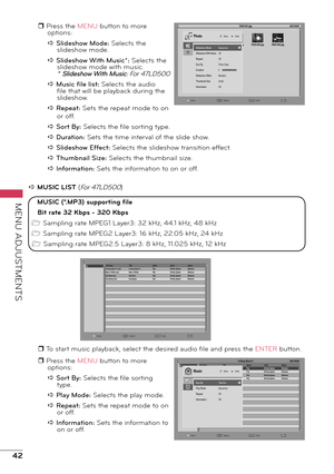 Page 4242
MENU ADJUSTMENTS
EnterSelectExitRETURNMENU
/P0001001.jpg 0001/0005
P0001001.jpgP0001002.jpgP0001003.jpgP0001004.jpgP0001005.jpgSlideshow Mode
Slideshow With Music
Repeat
Sort By
Duration
Slideshow Effect
Thumbnail Size
Info rmation
Mov e EnterPhoto
Sequence
Off
Off
Photo Date
5
Random
Small
Off
LR
a MUSIC LIST (For 47LD500)
r To start music playback, select the desired audio file and press the ENTER button.
Enter SelectExitRETURNMENU
File Name[\]\TitleGenreA rtistA lbum
A Song About  U.mp3A  Song...