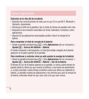 Page 1116
Aviso importante
Extensión de la vida útil de la batería:•	Desactive las comunicaciones de radio que no use. Si no usa Wi-Fi, Bluetooth o 
Ubicación, desactívelos.
•	Disminuya el brillo de la pantalla y fije un límite de tiempo de pantalla más corto.•	Desactive la sincronización automática de Gmail, Calendario, Contactos y otras 
aplicaciones.
•	Algunas de las aplicaciones descargadas pueden reducir la energía de la 
batería.
Para comprobar el nivel de energía de la batería:
•	Desde la pantalla...