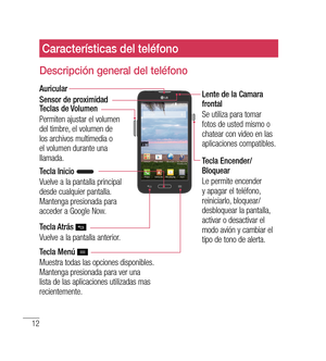 Page 11712
Características del teléfono
descripción general del teléfono
Sensor de proximidad Auricular
Tecla Inicio 
Vuelve a la pantalla principal 
desde cualquier pantalla. 
Mantenga presionada para 
acceder a Google Now. Teclas de Volumen
Permiten ajustar el volumen 
del timbre, el volumen de 
los archivos multimedia o 
el volumen durante una 
llamada.
Tecla Atrás 
Vuelve a la pantalla anterior.
Tecla Menú 
Muestra todas las opciones disponibles. 
Mantenga presionada para ver una 
lista de las aplicaciones...