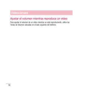 Page 16156
videocámara
Ajustar el volumen mientras reproduce un video
Para ajustar el volumen de un video mientras se está reproduciendo, utilice las 
Teclas de Volumen ubicadas en el lado izquierdo del teléfono. 