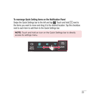 Page 2423
To rearrange Quick Setting items on the Notification Panel
Swipe the Quick Settings bar to the left and tap 
. Touch and hold  next to 
the items you want to move and drag it to the desired location. Tap the checkbox 
next to each item to add them to the Quick Settings bar.
NOTE:  Touch and hold an icon on the Quick Settings bar to directly 
access its settings menu. 