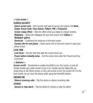 Page 8079
< Lock screen >
SCREEN SECURITYSelect screen lock  – Set a screen lock type to secure your phone. Set  None, 
Swipe , Knock Code , Face Unlock , Pattern , PIN  or Password .
Screen swipe effect  – Sets the effect when you swipe to change screens.
Wallpaper  – Select the wallpaper for your lock screen from  Gallery or 
Wallpaper gallery .
Shortcuts  – Customize the shortcuts on the lock screen.
Contact info for lost phone  – Show owner info on the lock screen in case your 
phone is lost.
LOCK TIME Lock...