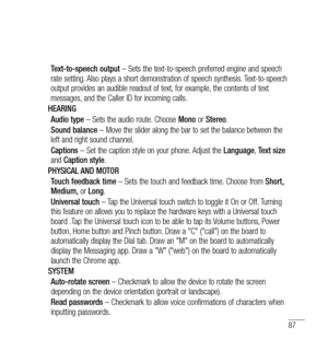 Page 8887
Text-to-speech output – Sets the text-to-speech preferred engine and speech 
rate setting. Also plays a short demonstration of speech synthesis. Text-to-speech 
output provides an audible readout of text, for example, the contents of text 
messages, and the Caller ID for incoming calls.
HEARING Audio type  – Sets the audio route. Choose  Mono or Stereo .
Sound balance  – Move the slider along the bar to set the balance between the 
left and right sound channel.
Captions  – Set the caption style on...