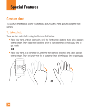 Page 3030
Gesture shot
The Gesture shot feature allows you to take a picture with a hand gestur\
e using the front 
camera. 
To take photo 
There are two methods for using the Gesture shot feature. Raise your hand, with an open palm, until the front camera detects it an\
d a box appears 
on the screen. Then close your hand into a fist to start the timer

, allowing you time to 
get ready. 
OR
 Raise your hand, in a clenched fist, until the front camera detects it a\
nd a box appears 
on the screen. Then...