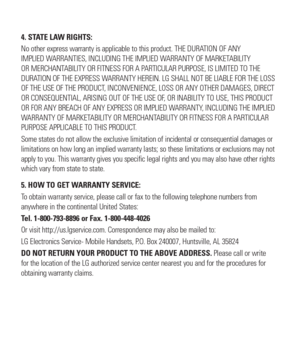 Page 54. STATE LAW RIGHTS:
No other express warranty is applicable to this product. THE DURATION OF ANY 
IMPLIED WARRANTIES, INCLUDING THE IMPLIED WARRANTY OF MARKETABILITY 
OR MERCHANTABILITY OR FITNESS FOR A PARTICULAR PURPOSE, IS LIMITED TO THE 
DURATION OF THE EXPRESS WARRANTY HEREIN. LG SHALL NOT BE LIABLE FOR THE LOSS 
OF THE USE OF THE PRODUCT, INCONVENIENCE, LOSS OR ANY OTHER DAMAGES, DIRECT 
OR CONSEQUENTIAL, ARISING OUT OF THE USE OF, OR INABILITY TO USE, THIS PRODUCT 
OR FOR ANY BREACH OF ANY...