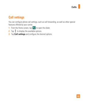Page 4343
Calls
Call settings
You can configure phone call settings, such as call forwarding, as well a\
s other special 
features offered by your carrier. 
1  
From the Home screen, tap 
 to open the dialer.
2   Tap 
 to display the available options.
3   Tap Call settings and con  gure the desired options. 