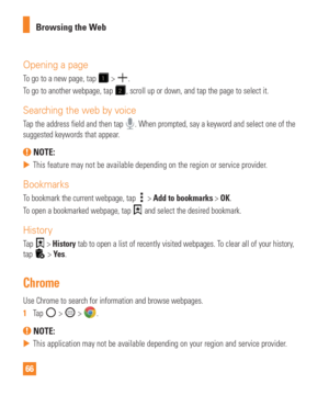 Page 6666Browsing the Web
Opening a page
To go to a new page, tap  > .
To go to another webpage, tap 
, scroll up or down, and tap the page to select it.
Searching the web by voice
Tap the address field and then tap . When prompted, say a keyword and select one of the 
suggested keywords that appear.
 NOTE: 
 
 This feature may not be available depending on the region or service pro\
vider.
Bookmarks
To bookmark the current webpage, tap  > Add to bookmarks > OK.
To open a bookmarked webpage, tap 
 and select...