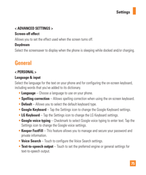 Page 7575
Settings
< ADVANCED SETTINGS >
Screen-off effect
Allows you to set the effect used when the screen turns off. 
Daydream
Select the screensaver to display when the phone is sleeping while docke\
d and/or charging.
General
< PERSONAL >
Language & input
Select the language for the text on your phone and for configuring the o\
n-screen keyboard, 
including words that youve added to its dictionary.
Language  – Choose a language to use on your phone.
 Spelling correction – Allows spelling correction when...
