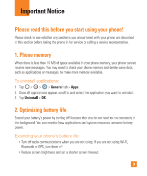 Page 99
Please read this before you start using your phone!
Please check to see whether any problems you encountered with your phone\
 are described 
in this section before taking the phone in for service or calling a serv\
ice representative.
1. Phone memory 
When there is less than 10 MB of space available in your phone memory, your phone cannot 
receive new messages. You may need to check your phone memory and delete some data, 
such as applications or messages, to make more memory available.
To uninstall...