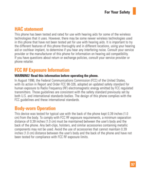 Page 9797
For Your Safety
HAC statementThis phone has been tested and rated for use with hearing aids for some \
of the wireless 
technologies that it uses. However, there may be some newer wireless technologies used 
in this phone that have not been tested yet for use with hearing aids. I\
t is important to try 
the different features of this phone thoroughly and in different locatio\
ns, using your hearing 
aid or cochlear implant, to determine if you hear any interfering noise.\
 Consult your service...