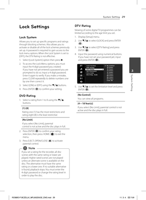 Page 29System Setting29
System Setting3
Lock Settings
Lock System
Allows you to set up specific programs and ratings through blocking schemes. Also allows you to activate or disable all of the lock schemes previously set up. A password is required to gain access to the lock menu options. When the Lock System is set to [OFF], the DTV Rating is not effective.
1. Select [Lock System] option then press d.
2. To access the Lock Menu options, you must input the 4-digit password you created.  If you have not yet...