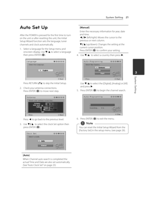 Page 21System Setting
System Setting21
System Setting3
Auto Set Up
After the POWER is pressed for the first time to turn on the unit or after resetting the unit, the Initial Setup Wizard function sets the language, tuner 
channels and clock automatically.
1. Select a language for the Setup menu and onscreen display. Use s/w to select a language then press ENTER (b).
Press RETURN (x) to skip the Initial Setup.
2. Check your antenna connections. Press ENTER (b) to move next step.
Press a to go back to the...
