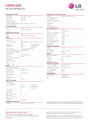 Page 2LG Electronics U.S.A., Inc.
1000 Sylvan Avenue Englewood Cliffs, NJ 07632
Customer Service and Technical Support: (800) 243-0000 
LG.com
42PW350
42" Class 3D Plasma TV
Design, features and specifications are subject to change without notice. 
Non-metric weights and measurements are approximate.
© 2011 LG Electronics USA, Inc. All rights reser ved. “LG Life’s Good” is a 
registered trademark of LG Corp. All other product and brand names are 
trademarks or registered trademarks of their respective...