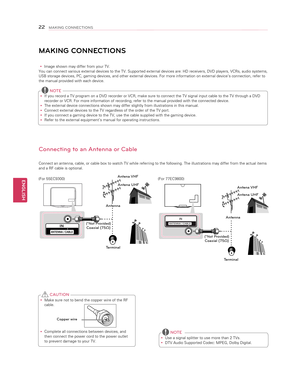 Page 22ENGLISH
22MAKING CONNECTIONS
MAKING CONNECTIONS
 yImage shown may differ from your TV.You can connect various external devices to the TV. Supported external devices are: HD receivers, DVD players, VCRs, audio systems, USB storage devices, PC, gaming devices, and other external devices. For\
 more information on external device’s connection, refer to the manual provided with each device. 
Connecting to an Antenna or Cable
Connect an antenna, cable, or cable box to watch TV while referring to t\
he...