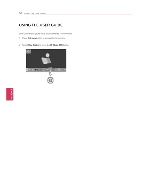 Page 36ENGLISH
36USING THE USER GUIDE
USING THE USER GUIDE
User Guide allows you to easily access detailed TV information.
1 Press  (Home) button to access the Home menu.
2 Select User Guide and press the  Wheel (OK) button.
   