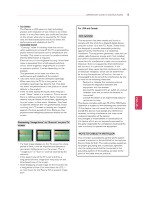 Page 5ENGLISH
5IMPORTANT SAFETY INSTRUCTIONS
 
y Dot Defect
The Plasma or LCD panel is a high technology 
product with resolution of two million to six million 
pixels. In a very few cases, you could see fine dots 
on the screen while you’re viewing the TV. Those 
dots are deactivated pixels and do not affect the 
performance and reliability of the TV.
 
y Generated Sound
“Cracking” noise: A cracking noise that occurs 
when watching or turning off the TV is generated by 
plastic thermal contraction due to...