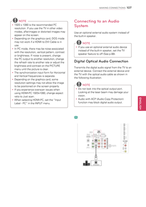 Page 107Connecting to an Audio 
System
Use an optional external audio system instead of 
the built-in speaker.
 NOTE
yyIf you use an optional external audio device 
instead of the built-in speaker, set the TV 
speaker feature to off (See p.88).
Digital Optical Audio Connection
Transmits the digital audio signal from the TV to an 
external device. Connect the external device and 
the TV with the optical audio cable as shown in 
the following illustration.
 NOTE
yy 
Do not look into the optical output port....