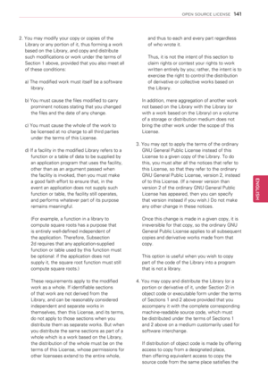 Page 1412. You may modify your copy or copies of the 
Library or any portion of it, thus forming a work 
based on the Library, and copy and distribute 
such modifications or work under the terms of 
Section 1 above, provided that you also meet all 
of these conditions: 
a) The modified work must itself be a software 
library. 
b) You must cause the files modified to carry 
prominent notices stating that you changed 
the files and the date of any change.
c) You must cause the whole of the work to 
be licensed at...