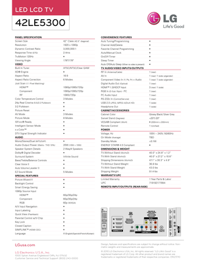 Page 2 
PANEL  SPECIFICATION                                                             
Screen Size     42” Class (42.0” diagonal)
Resolution    1920 x 1080p
Dynamic Contrast Ratio  3 ,000,000:1
Response Time (GTG)   2.4ms
TruMotion 120Hz  		•	
Viewing Angle    178º/178º
VIDEO
Built- In Tuner     A TSC/ NTSC/Clear Q AM
XD®	Engine	 	 	 •
Aspect Ratio   16:9
Aspect Ratio Correction   6 M odes
Just Scan (1:1 Pixel Matching)
HDMI™    10 8 0 p/10 8 0i / 720 p
Component    10 8 0 p/10 8 0i / 720 p
RF    10 8 0i /...