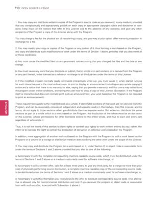 Page 110110
ENGENGLISH
OPEN SOURCE LICENSE
1. You may copy and distribute verbatim copies of the Program’s source code as you receive it, in any medium, provided 
that  you  conspicuously  and  appropriately  publish  on  each  copy  an  appropriate  copyright  notice  and  disclaimer  of  war-
ranty;  keep  intact  all  the  notices  that  refer  to  this  License  and  to  the  absence  of  any  warranty;  and  give  any  other 
recipients of the Program a copy of this License along with the Program.
You may...