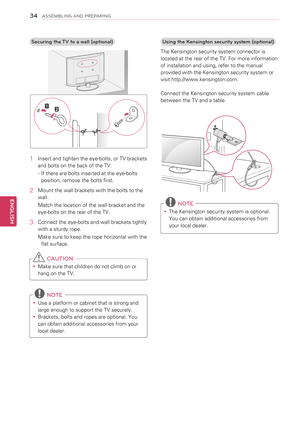 Page 3434
ENGENGLISH
ASSEMBLING AND PREPARING
Securing the TV to a wall (optional)
1 Insert and tighten the eye-bolts, or TV brackets 
and bolts on the back of the TV.
- If there are bolts inserted at the eye-bolts 
position, remove the bolts first.
2  Mount the wall brackets with the bolts to the 
wall.
Match the location of the wall bracket and the 
eye-bolts on the rear of the TV.
3 Connect the eye-bolts and wall brackets tightly 
with a sturdy rope.
Make sure to keep the rope horizontal with the 
flat...