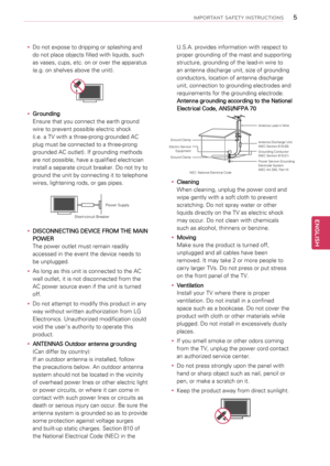 Page 55
ENGENGLISH
IMPORTANT SAFETY INSTRUCTIONS
yyDo not expose to dripping or splashing and 
do not place objects filled with liquids, such 
as vases, cups, etc. on or over the apparatus 
(e.g. on shelves above the unit).
yyGrounding
Ensure that you connect the earth ground 
wire to prevent possible electric shock 
(i.e. a TV with a three-prong grounded AC 
plug must be connected to a three-prong 
grounded AC outlet). If grounding methods 
are not possible, have a qualified electrician 
install a separate...