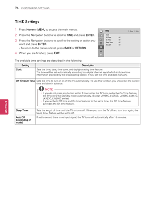 Page 7474
ENGENGLISH
CUSTOMIZING SETTINGS
TIME Settings
1 Press Home or MENU to access the main menus.
2 Press the Navigation buttons to scroll to TIME and press ENTER.
3 Press the Navigation buttons to scroll to the setting or option you 
want and press ENTER.
- To return to the previous level, press BACK or RETURN.
4  When you are finished, press EXIT. 
The available time settings are described in the following
SettingDescription
ClockSets the time, date, time zone, and daylight-saving time feature.The time...