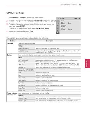 Page 7777
ENGENGLISH
CUSTOMIZING SETTINGS
OPTION Settings
1 Press Home or MENU to access the main menus.
2 Press the Navigation buttons to scroll to OPTION and press ENTER.
3 Press the Navigation buttons to scroll to the setting or option you 
want and press ENTER.
- To return to the previous level, press BACK or RETURN.
4  When you are finished, press EXIT.
The available general settings are described in the following.
SettingDescription
LanguageSelects a desired language.
Option
Menu LanguageSelects a...