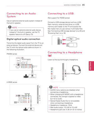 Page 8585
ENGENGLISH
MAKING CONNECTIONS
Connecting to a USB
(Not support for PZ200 series)
Connect a USB storage device such as a USB 
flash memory, external hard drive or a USB 
memory card reader to the TV and access the 
My media menu to use various multimedia files. 
See "Connecting USB storage devices" on p.55 and 
"Browsing files" on p. 56.
or
AV IN 2
L/MONO
R
AUDIOA
VIDE
O
USB IN
IN 3
USB IN
Connecting to a Headphone 
(LCD)
Listen to the sound through a headphone.
IN 3
USB IN
H/P
ANTENNA...