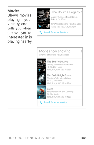 Page 117USE GOOGLE NOW & SE ARCH 10 8
Movies
Shows movies 
playing in your 
vicinity, and 
tells you when 
a movie you’re 
interested in is 
playing nearby. 