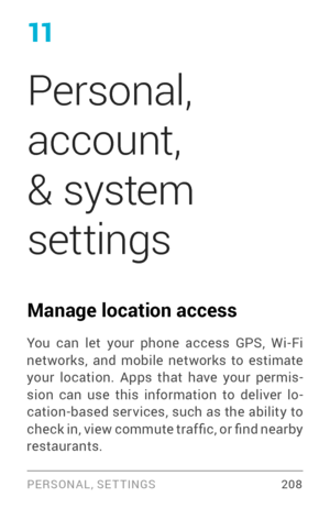 Page 21711
Personal, 
account, 
& system 
settings
Manage location access
You can let your phone access GPS, Wi­Fi networks, and mobile networks to estimate 
your location. Apps that have your permis­
sion can use this information to deliver lo ­
cation­based ser vices, such as the ability to check in, view commute traf fic, or find nearby 
restaurants.
PERSONAL, SETTINGS 208 