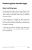 Page 204SECURIT Y SETTINGS 19 5
Protect against harmful apps
About verifying apps
Some apps can harm you or your phone. You 
can choose to verify apps in order to help pre­
vent harmful software from being installed 
on your phone.
If you attempt to install an app from any 
source  while  app  verification  is  turned  on, 
your phone may send information identifying 
the app to Google.
If the app is harmful, Google may warn you 
not to install it, or it may block the installa ­
tion completely. 