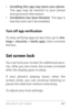 Page 206SECURIT Y SETTINGS 19 7
• Installing this app may harm your phone. 
The app may be harmful to your phone 
and personal information. 
• Installation has been blocked. The app is 
harmful and can’t be installed.
Turn off app verification
To stop verifying apps at any time, go to  Set-
tings > Security > Verify apps , then uncheck 
the box.
Set screen lock 
You can lock your screen for additional secu ­
rity. After you set a lock, the screen is locked 
after the display goes to sleep.
If your phone’s...