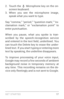 Page 26G E T S TA R T E D  17
2. Touch the  Microphone key on the on­
screen keyboard.
3. When you see the microphone image, 
speak what you want to type.
Say “comma,” “period,” “question mark,” “ex ­
clamation mark,” or “exclamation point” to 
enter punctuation.
When you pause, what you spoke is tran ­
scribed by the speech­recognition ser vice and entered in the text field, underlined. You 
can touch the Delete key to erase the under ­
lined text. If you star t typing or entering more 
text by speaking, the...