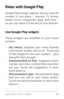 Page 40EXPLORE YOUR PHONE 31
Relax with Google Play
Google Play brings together all your favorite 
content in one place – movies, T V shows, 
books, music, magazines, apps, and more – 
so you can reach it from any of your devices.
Use Google Play widgets
These widgets are available on your Home 
screens:
• My Library. Displays your most recently 
used music, books, and so on. Touch any 
of  the  images  to  see  your  content  –  plus 
free gifts from Google.
• Recommended on Play. Suggests music, 
movies, and...