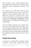 Page 43EXPLORE YOUR PHONE 34
You can get to your content using any of 
the Google Play icons in your Favorites tray, 
including Books, Magazines, Movies, and 
Music.
Or, touch the 
 Play Store icon to open 
Google Play, and then go to one of the main 
sections, such as Apps, Music, and so on. 
When you touch the 
 Menu icon in any section,  the  first  item  in  the  menu  is  always 
something like My Apps  or My Music, which 
will bring you your content for that section of 
Google Play.
You can quickly access...