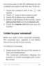 Page 63USE THE PHONE APP 54
You’ll also want to add SIP addresses for the 
contacts you want to call this way. To do so:
1. Touch the contact’s info in the  Call 
log tab.
2. To u c h   to go to the contact’s card.3. Touch the  Menu  icon, then Edit .4. Scroll to the bottom of the screen, touch 
Add another field , and then Internet call .
5. Touch the Internet call   field  and  type  the 
number.
Listen to your voicemail
When you have a new voicemail message, 
the voicemail icon  appears in the Status 
area...