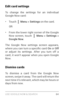 Page 93USE GOOGLE NOW & SE ARCH 84
Edit card settings
To change the settings for an individual 
Google Now card:
• To u c h   Menu > Settings  on the card.
 OR
• From the lower right corner of the Google 
Now screen, touch  Menu > Settings > 
Google Now .
The Google Now settings screen appears, 
where you can turn a specific card  On or  Off 
or adjust its settings. After you turn off a 
card, it won’t appear when you open Google 
Now.
Dismiss cards
To dismiss a card from the Google Now 
screen, swipe it away....