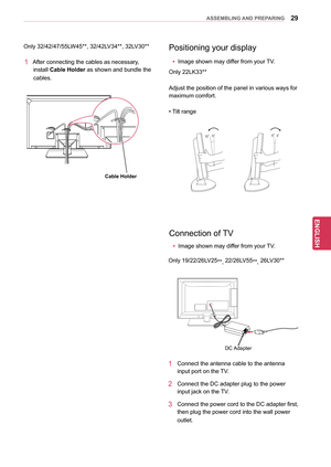 Page 2929
ENGENGLISH
ASSEMBLING AND PREPARING
Positioning your display
yyImage shown may differ from your TV.
Only 22LK33**
Adjust the position of the panel in various ways for 
maximum comfort.
• Tilt range
12030
Connection of TV
DC Adapter
1 Connect the antenna cable to  the antenna 
input port on the TV.
2 Connect the DC adapter plug  to the power 
input jack on the TV.
3   Connect the power cord to the DC adapter first, 
then plug the power cord into the wall power 
outlet.
Only 19/22/26L
V25
**, 22/26LV55...